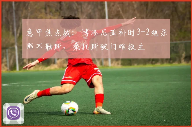 意甲焦点战:博洛尼亚补时3-2绝杀那不勒斯,桑托斯破门难救主